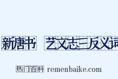 新唐书·艺文志三反义词是什么意思的图片